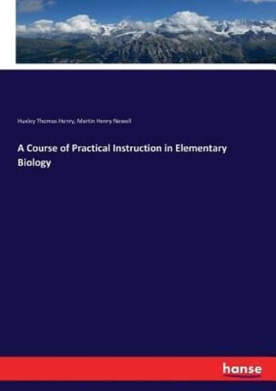 Cover for Huxley Thomas Henry · A Course of Practical Instruction in Elementary Biology (Pocketbok) (2017)