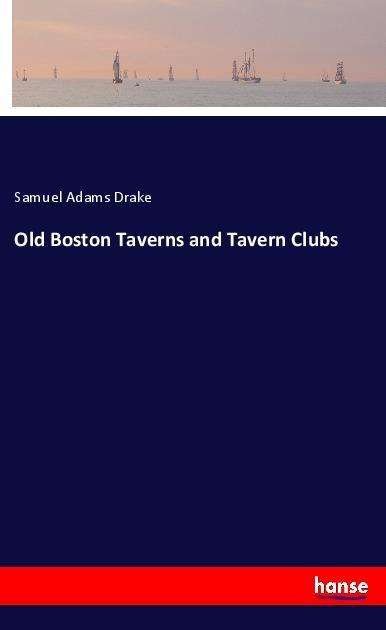 Cover for Drake · Old Boston Taverns and Tavern Clu (Book)