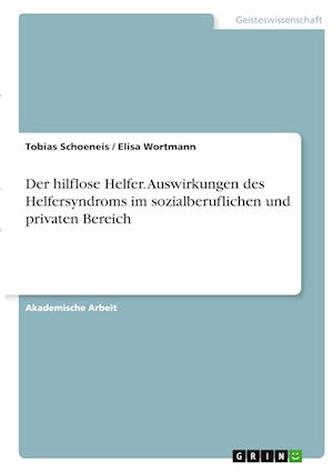 Cover for Tobias Schoeneis · Der hilflose Helfer. Auswirkungen des Helfersyndroms im sozialberuflichen und privaten Bereich (Paperback Book) (2021)