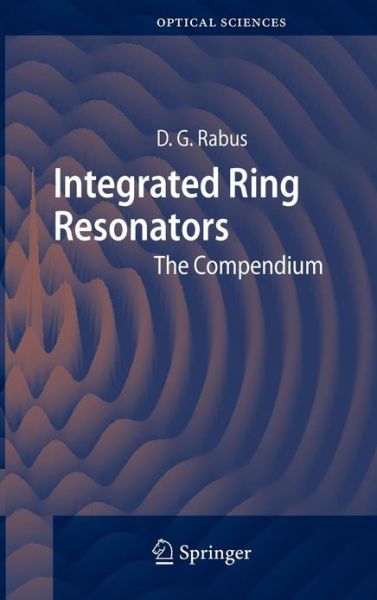 Cover for Dominik G. Rabus · Integrated Ring Resonators: The Compendium - Springer Series in Optical Sciences (Hardcover Book) [2007 edition] (2007)