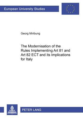 Cover for Georg Miribung · The Modernisation of the Rules Implementing Art 81 and Art 82 ECT and Its Implications for Italy - Europaische Hochschulschriften / European University Studies / Publications Universitaires Europeennes Reihe 2: Rechtswissenschaft / Series 2: Law / Serie 2 (Paperback Book) (2004)