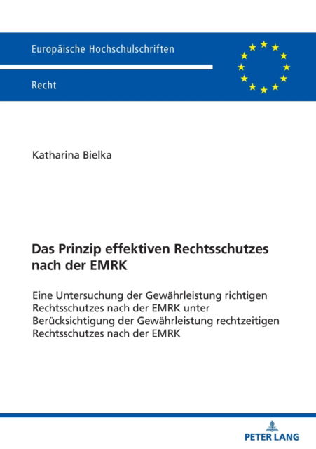 Cover for Katharina Bielka · Das Prinzip effektiven Rechtsschutzes nach der EMRK; Eine Untersuchung der Gewahrleistung richtigen Rechtsschutzes nach der EMRK unter Berucksichtigung der Gewahrleistung rechtzeitigen Rechtsschutzes nach der EMRK - Europaeische Hochschulschriften Recht (Paperback Book) (2022)