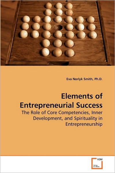 Cover for Eva Norlyk Smith Ph.d. · Elements of Entrepreneurial Success: the Role of Core Competencies, Inner Development, and Spirituality in Entrepreneurship (Pocketbok) (2010)