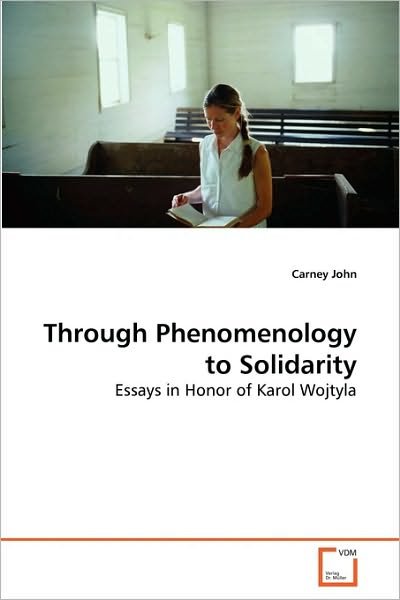 Through Phenomenology to Solidarity: Essays in Honor of Karol Wojtyla - John Carney - Books - VDM Verlag Dr. Müller - 9783639266863 - June 13, 2010