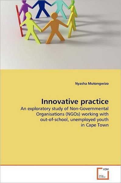 Cover for Nyasha Mutongwizo · Innovative Practice: an Exploratory Study of Non-governmental Organisations (Ngos) Working with Out-of-school, Unemployed Youth in Cape Town (Paperback Bog) (2011)
