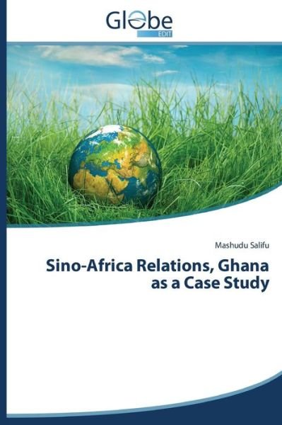 Sino-africa Relations, Ghana As a Case Study - Mashudu Salifu - Bøger - GlobeEdit - 9783639729863 - 8. august 2014