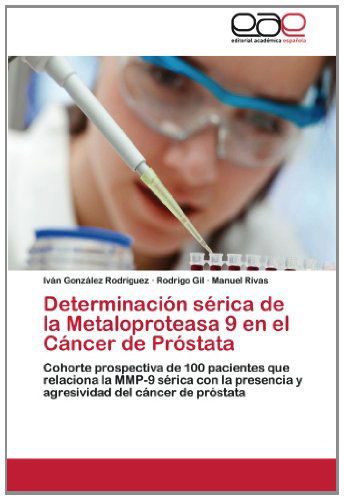 Determinación Sérica De La Metaloproteasa 9 en El Cáncer De Próstata: Cohorte Prospectiva De 100 Pacientes Que Relaciona La Mmp-9 Sérica Con La ... Del Cáncer De Próstata - Manuel Rivas - Books - Editorial Académica Española - 9783659053863 - November 29, 2012