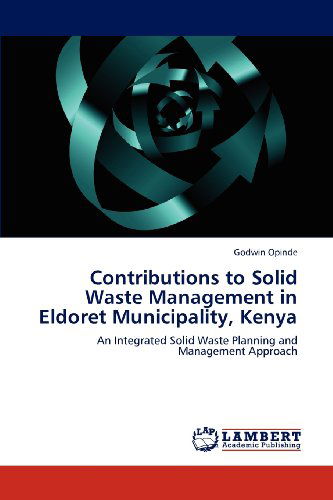 Cover for Godwin Opinde · Contributions to Solid Waste Management in Eldoret Municipality, Kenya: an Integrated Solid Waste Planning and Management Approach (Paperback Book) (2012)