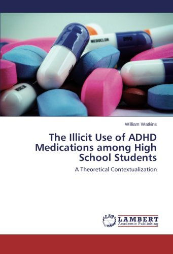 Cover for William Watkins · The Illicit Use of Adhd Medications Among High School Students: a Theoretical Contextualization (Paperback Book) (2013)