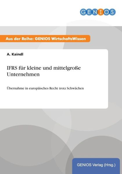 Cover for A Kaindl · IFRS fur kleine und mittelgrosse Unternehmen: UEbernahme in europaisches Recht trotz Schwachen (Paperback Book) (2015)