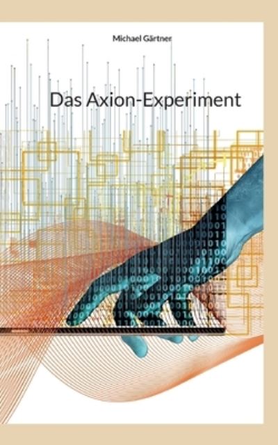 Das Axion-Experiment - Michael Gärtner - Livros - Books on Demand - 9783738604863 - 12 de abril de 2023