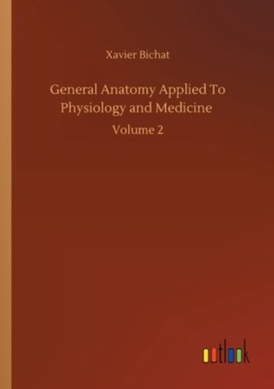 Cover for Xavier Bichat · General Anatomy Applied To Physiology and Medicine: Volume 2 (Paperback Book) (2020)