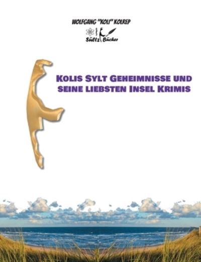Cover for Wolfgang Koli Kolrep · Kolis Sylt Geheimnisse und seine liebsten Insel Krimis (Paperback Book) (2022)