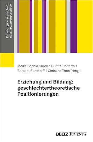 Cover for Baader, Meike Sophia; Hoffarth, Britta; Rendtorff, Barbara · Erziehung Und Bildung - Geschlechtertheoretische Positionierungen (Book)