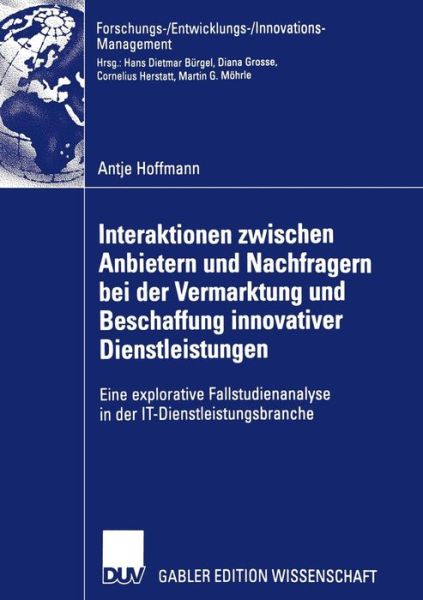 Cover for Antje Hoffmann · Interaktionen Zwischen Anbietern Und Nachfragern Bei Der Vermarktung Und Beschaffung Innovativer Dienstleistungen: Eine Explorative Fallstudienanalyse in Der It-Dienstleistungsbranche - Forschungs- / Entwicklungs- / Innovations-Management (Paperback Book) [2006 edition] (2006)