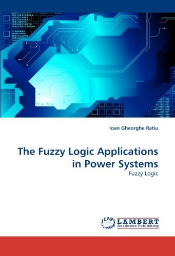 The Fuzzy Logic Applications in Power Systems - Ioan Gheorghe Ratiu - Bøger - LAP LAMBERT Academic Publishing - 9783838368863 - 28. maj 2010