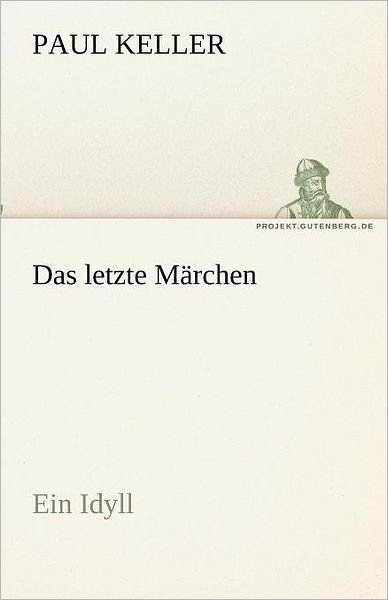 Cover for Paul Keller · Das Letzte Märchen: Ein Idyll (Tredition Classics) (German Edition) (Taschenbuch) [German edition] (2012)