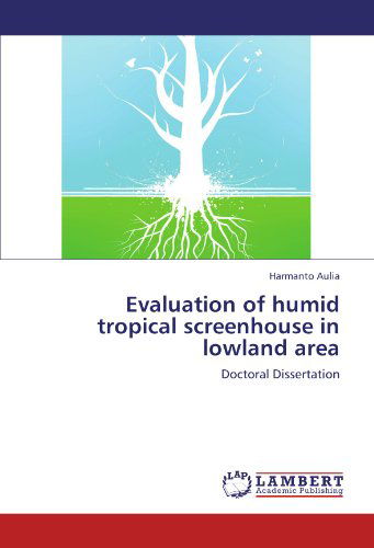 Cover for Harmanto Aulia · Evaluation of Humid Tropical Screenhouse in Lowland Area: Doctoral Dissertation (Paperback Book) (2011)