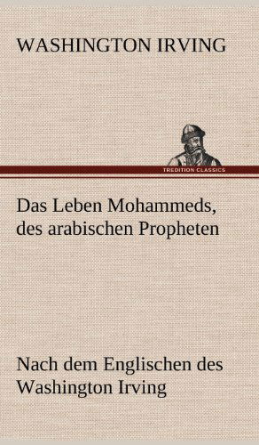 Das Leben Mohammeds, Des Arabischen Propheten - Washington Irving - Books - TREDITION CLASSICS - 9783847252863 - May 11, 2012