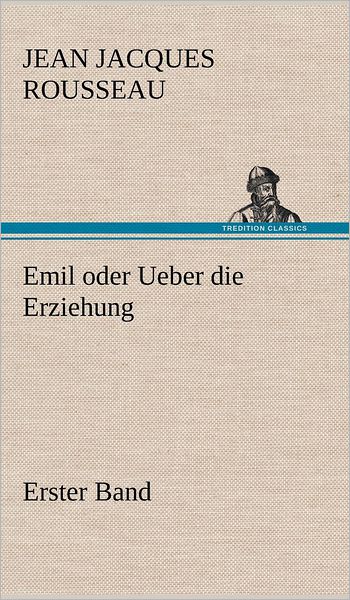 Cover for Jean Jacques Rousseau · Emil Oder Ueber Die Erziehung - Erster Band (Hardcover Book) [German edition] (2012)