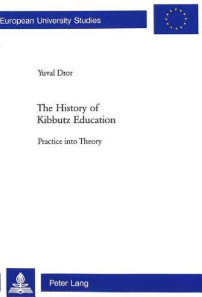 Cover for Yuval Dror · The History of Kibbutz Education: Practice into Theory - Europaische Hochschulschriften / European University Studies / Publications Universitaires Europeennes Reihe 11: Padagogik / Series 11: Education / Serie 11: Pedagogie (Paperback Book) (2001)