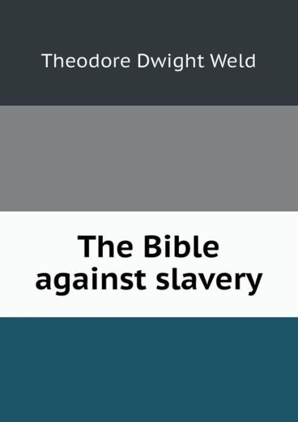 Cover for Theodore Dwight Weld · The Bible Against Slavery (Paperback Book) (2013)
