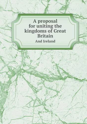 Cover for Wills Hill Marquis of Downshire · A Proposal for Uniting the Kingdoms of Great Britain and Ireland (Paperback Book) (2013)