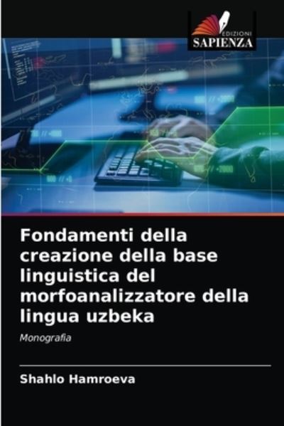 Cover for Shahlo Hamroeva · Fondamenti della creazione della base linguistica del morfoanalizzatore della lingua uzbeka (Paperback Book) (2021)