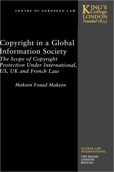 Cover for Makeen Fouad Makeen · Copyright in a Global Information Society: The Scope of Copyright Protection Under international, US, UK and french Law (Hardcover Book) (2000)