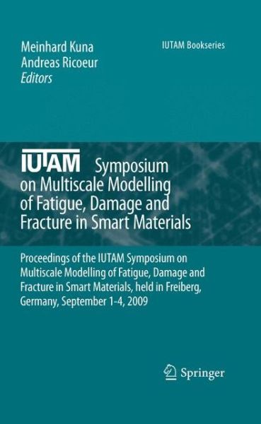 Cover for Meinhard Kuna · IUTAM Symposium on Multiscale Modelling of Fatigue, Damage and Fracture in Smart Materials: Proceedings of the IUTAM Symposium on Multiscale Modelling of Fatigue, Damage and Fracture in Smart Materials, held in Freiberg,  Germany, September 1-4, 2009 - IU (Hardcover Book) [2011 edition] (2010)