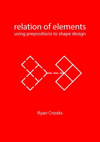 Cover for Ryan Crooks · Relation of Elements: Using Prepositions to Shape Design (Paperback Book) (2023)