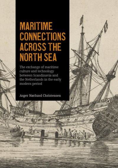 Cover for Asger Nørlund Christensen · Maritime Connections Across the North Sea: The exchange of maritime culture and technology between Scandinavia and the Netherlands in the early modern period (Paperback Book) (2021)