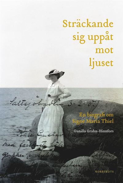 Cover for Gunilla Grahn-Hinnfors · Sträckande sig uppåt mot ljuset : En biografi om Signe Maria Thiel (Bound Book) (2021)