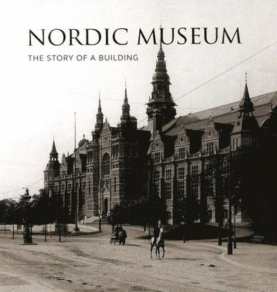 Cover for Cecilia Hammarlund-Larsson · Nordic Museum : The Story of a Building (Book) (2016)