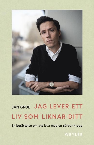 Cover for Jan Grue · Jag lever ett liv som liknar ditt : en berättelse om att leva med en sårbar kropp (Bound Book) (2019)
