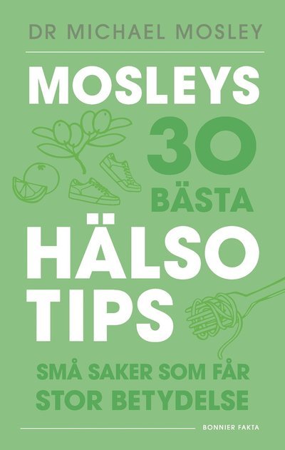 Cover for Dr Michael Mosley · Mosleys 30 bästa hälsotips : Små saker som får stor betydelse (Indbundet Bog) (2024)