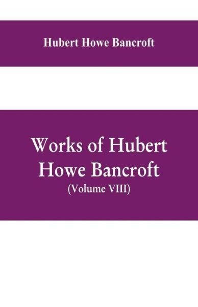 Cover for Hubert Howe Bancroft · Works of Hubert Howe Bancroft, (Volume VIII) History of Central America (Vol. III.) 1801-1887 (Paperback Book) (2019)