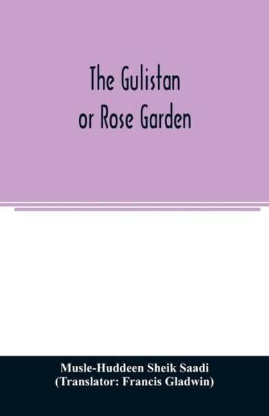 Cover for Musle-Huddeen Sheik Saadi · The Gulistan; or Rose garden (Paperback Book) (2020)