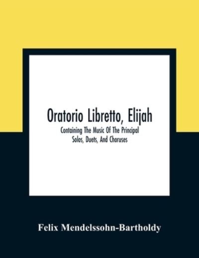 Cover for Felix Mendelssohn-Bartholdy · Oratorio Libretto, Elijah. Containing The Music Of The Principal Solos, Duets, And Choruses (Paperback Book) (2021)