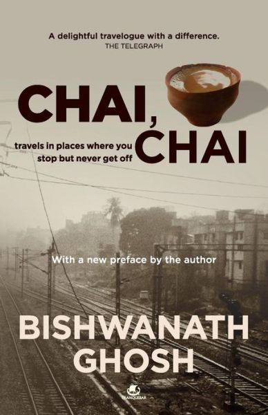 Chai Chai: Travels to Places Where You Stop but Never Get off - Bishwanath Ghosh - Books - Westland Books Pvt Ltd - 9789380032863 - December 28, 2014