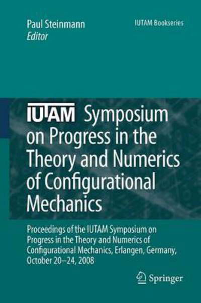 Cover for Paul Steinmann · IUTAM Symposium on Progress in the Theory and Numerics of Configurational Mechanics: Proceedings of the IUTAM Symposium held in Erlangen, Germany, October 20-24, 2008 - IUTAM Bookseries (Pocketbok) [2009 edition] (2012)