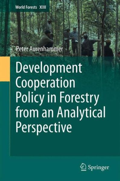 Peter Aurenhammer · Development Cooperation Policy in Forestry from an Analytical Perspective - World Forests (Paperback Book) [2013 edition] (2014)