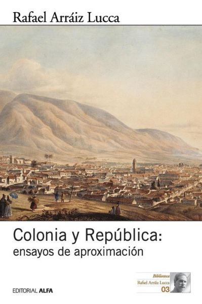 Cover for Rafael Arráiz Lucca · Colonia y república (Book) [1a edition] (2016)