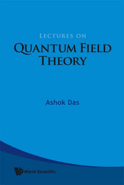 Cover for Das, Ashok (Univ Of Rochester, Usa &amp; Saha Inst Of Nuclear Physics, India &amp; Institute Of Physics, Bhubaneswar, India) · Lectures On Quantum Field Theory (Paperback Book) (2008)
