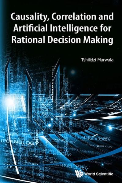 Cover for Marwala, Tshilidzi (Univ Of Johannesburg, South Africa) · Causality, Correlation And Artificial Intelligence For Rational Decision Making (Hardcover Book) (2015)