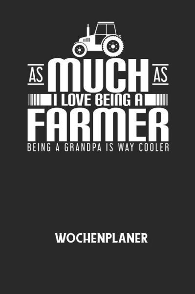 Cover for Wochenplaner Allgemein · AS MUCH AS I LOVE BEING A FARMER BEING A GRANDPA IS WAY COOLER - Wochenplaner (Paperback Bog) (2020)