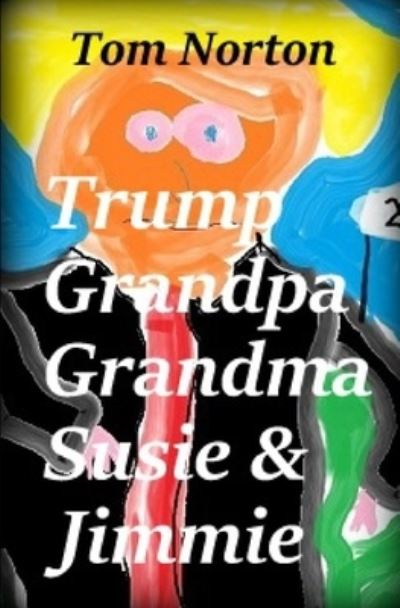 Trump Grandpa Grandma Susie & Jimmie - Tom Norton - Books - Independently Published - 9798614683863 - February 16, 2020