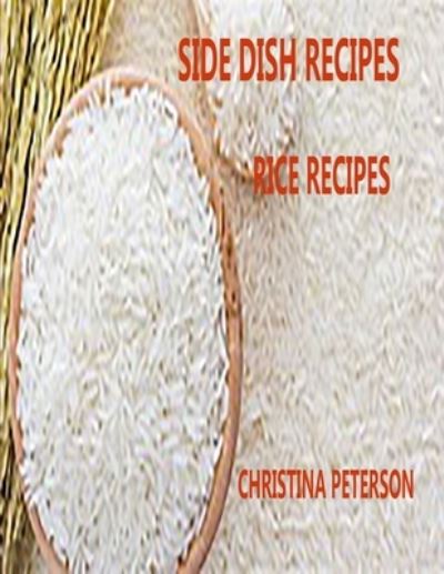 Side Dish Recipes, Rice Recipes - Christina Peterson - Książki - Independently Published - 9798715449863 - 2 marca 2021