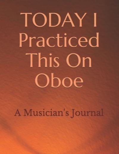 TODAY I Practiced This On Oboe - D L Chance - Bøker - Independently Published - 9798736622863 - 12. april 2021