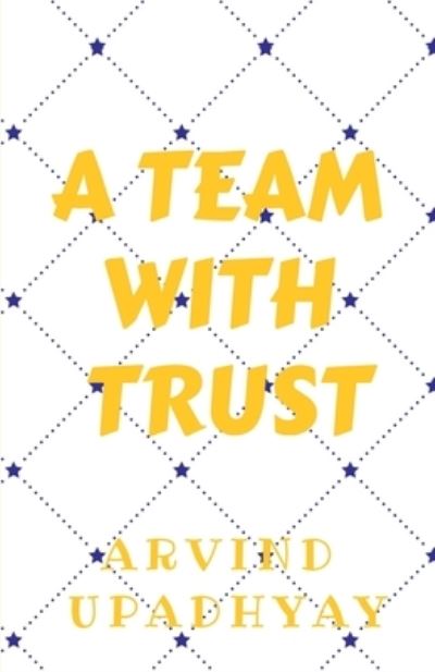 Team with Trust: Trust Your Team - Arvind Upadhyay - Books - Notion Press Media Pvt Ltd - 9798885036863 - November 22, 2021